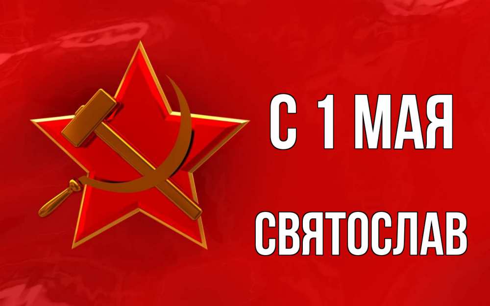 Открытка на каждый день с именем, Святослав С 1 мая С 1 мая Прикольная открытка с пожеланием онлайн скачать бесплатно 