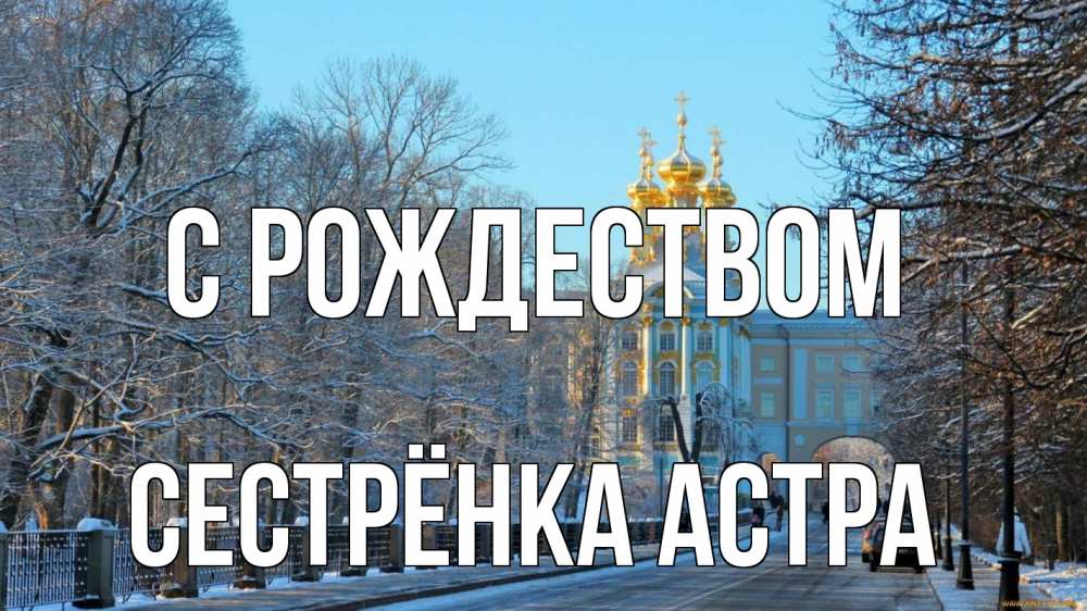 Открытка на каждый день с именем, Сестрёнка-Астра С рождеством храм Прикольная открытка с пожеланием онлайн скачать бесплатно 