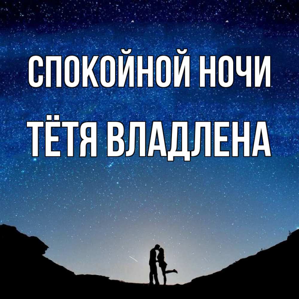 Открытка на каждый день с именем, Тётя-Владлена Спокойной ночи звездное небо и люди Прикольная открытка с пожеланием онлайн скачать бесплатно 