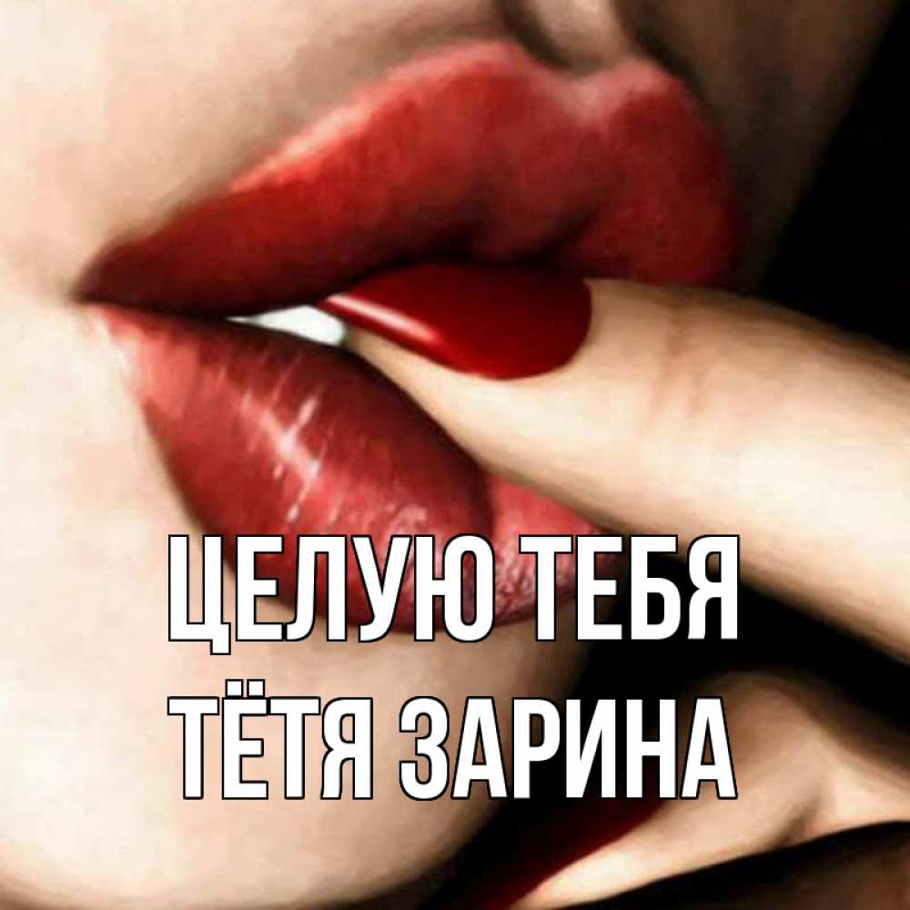 Открытка на каждый день с именем, Тётя-Зарина Целую тебя открытка целую тебя для парня Прикольная открытка с пожеланием онлайн скачать бесплатно 