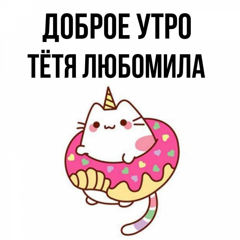 Открытка на каждый день с именем, Тётя-Любомила Доброе утро кот в бублике Прикольная открытка с пожеланием онлайн скачать бесплатно 