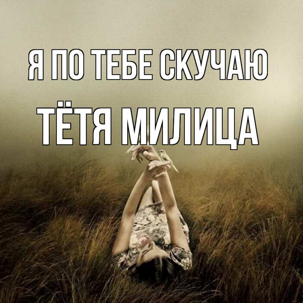 Открытка на каждый день с именем, Тётя-Милица Я по тебе скучаю девушка с голубями Прикольная открытка с пожеланием онлайн скачать бесплатно 