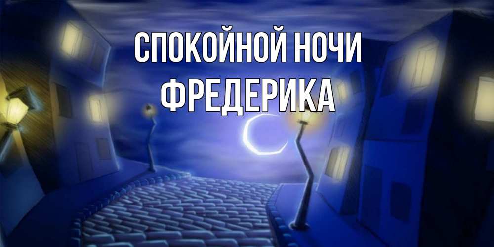 Открытка на каждый день с именем, Фредерика Спокойной ночи сладких снов ночному городу Прикольная открытка с пожеланием онлайн скачать бесплатно 