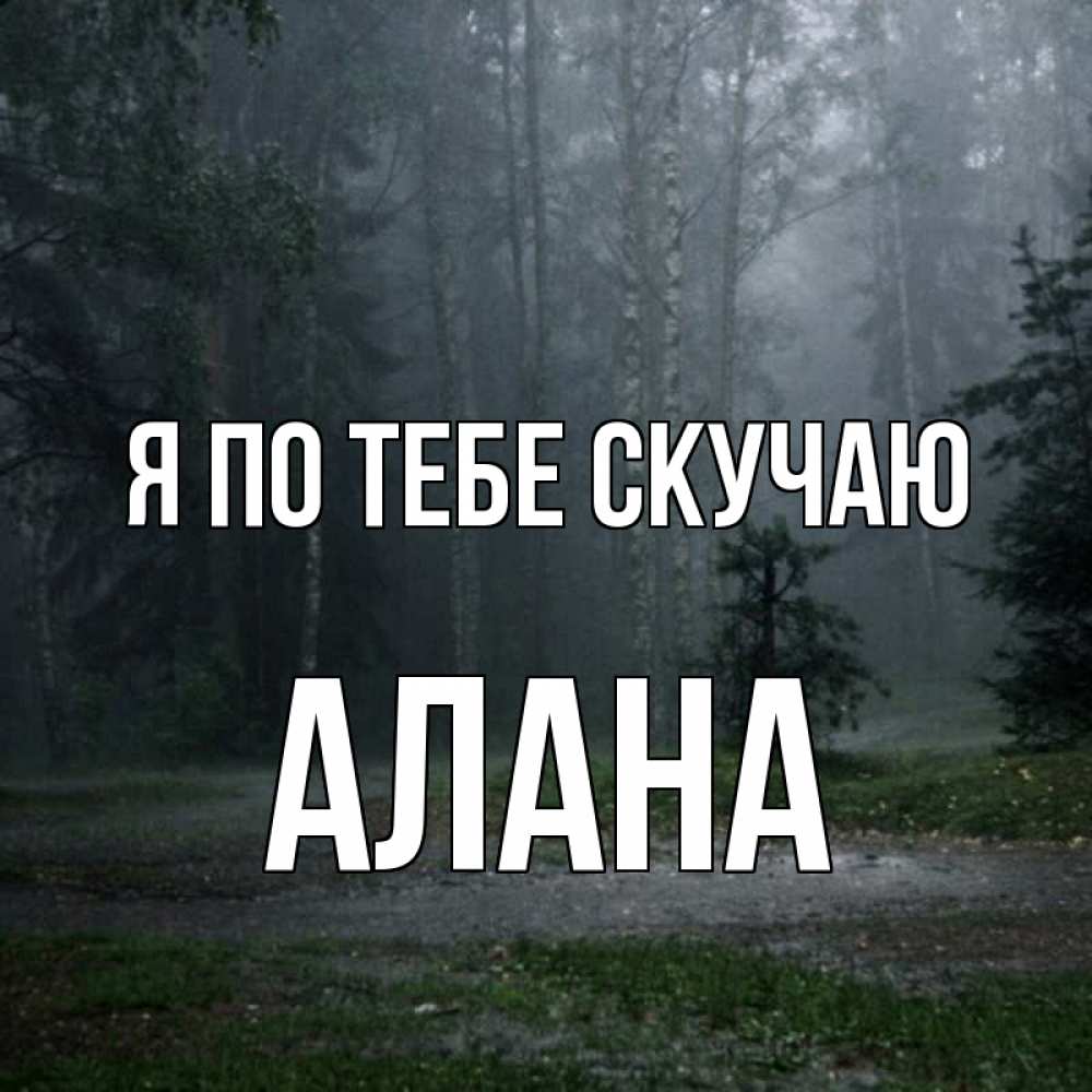 Открытка на каждый день с именем, Алана Я по тебе скучаю одна и плохо мне Прикольная открытка с пожеланием онлайн скачать бесплатно 