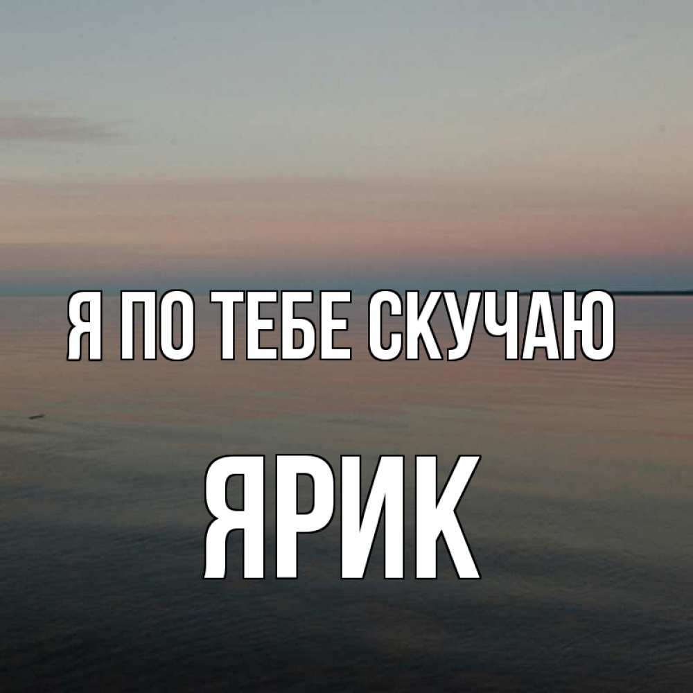 Открытка на каждый день с именем, Ярик Я по тебе скучаю пусто Прикольная открытка с пожеланием онлайн скачать бесплатно 