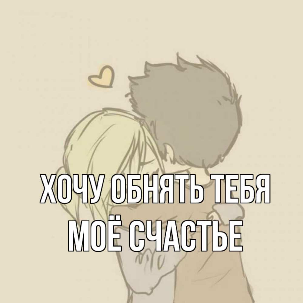 Картинка Хочу обнять тебя, Моё счастье