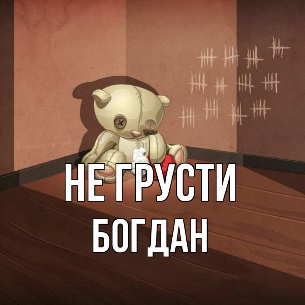 Открытка на каждый день с именем, Богдан Не грусти мишку бросила хозяйка Прикольная открытка с пожеланием онлайн скачать бесплатно 