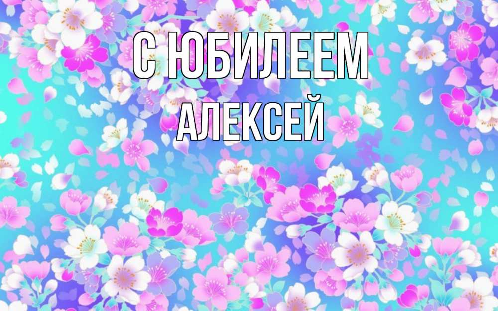 Открытка на каждый день с именем, Алексей С юбилеем открытка с заливкой Прикольная открытка с пожеланием онлайн скачать бесплатно 