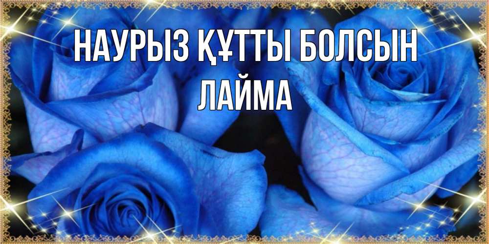 Открытка на каждый день с именем, Лайма Наурыз құтты болсын красивые розы для милых дам на международный женский день Прикольная открытка с пожеланием онлайн скачать бесплатно 