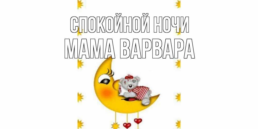 Открытка на каждый день с именем, Мама-Варвара Спокойной ночи месяц, мишка Прикольная открытка с пожеланием онлайн скачать бесплатно 