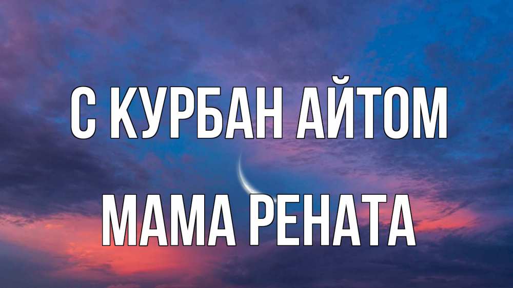 Открытка на каждый день с именем, Мама-Рената С курбан айтом месяц 1 Прикольная открытка с пожеланием онлайн скачать бесплатно 