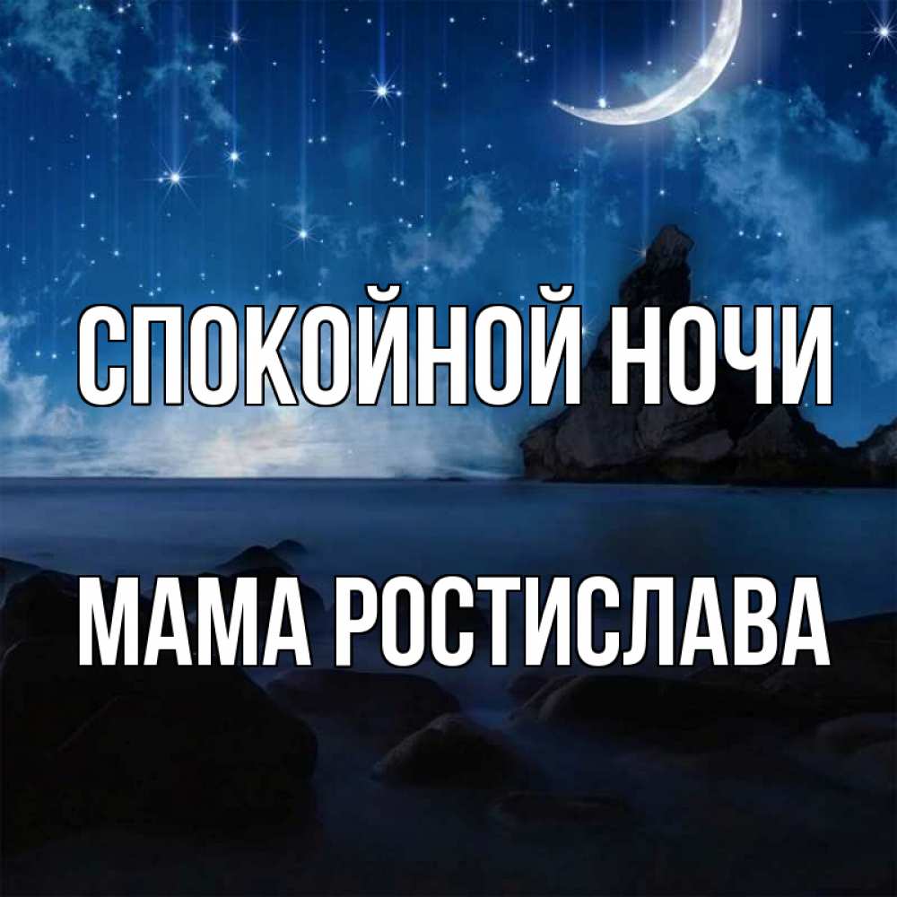 Открытка на каждый день с именем, Мама-Ростислава Спокойной ночи море Прикольная открытка с пожеланием онлайн скачать бесплатно 
