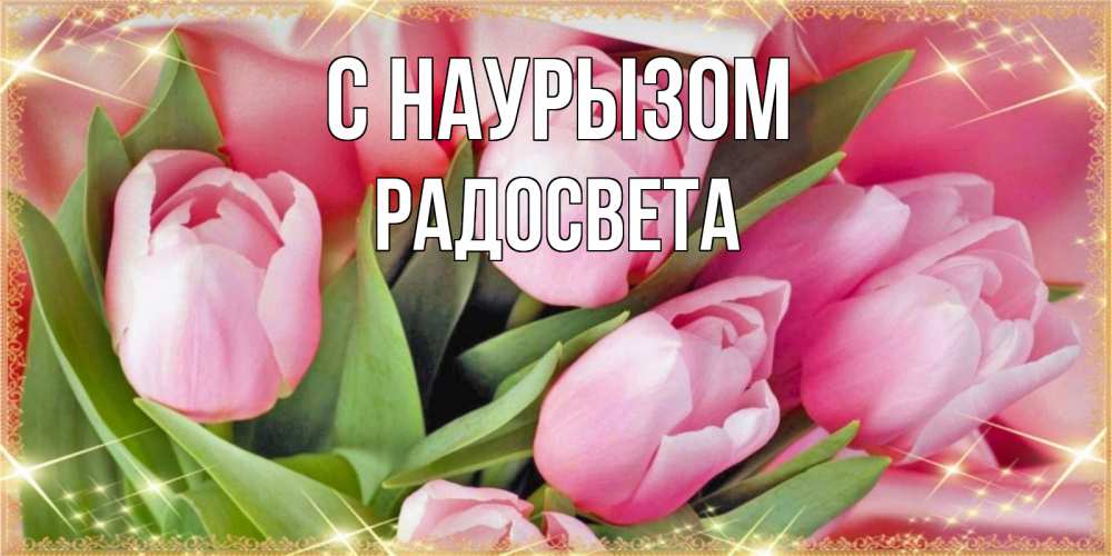Открытка на каждый день с именем, Радосвета С наурызом красивые открытки на праздник весны наурыз для милых дам Прикольная открытка с пожеланием онлайн скачать бесплатно 