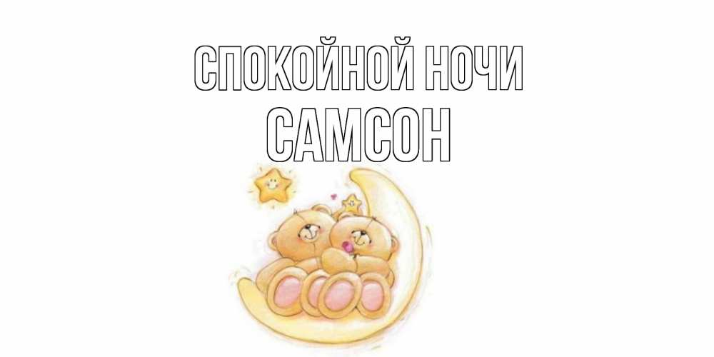 Открытка на каждый день с именем, Самсон Спокойной ночи мишки, месяц Прикольная открытка с пожеланием онлайн скачать бесплатно 