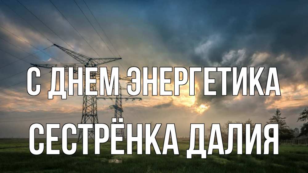 Открытка на каждый день с именем, Сестрёнка-Далия С днем энергетика облака столбы линия Прикольная открытка с пожеланием онлайн скачать бесплатно 