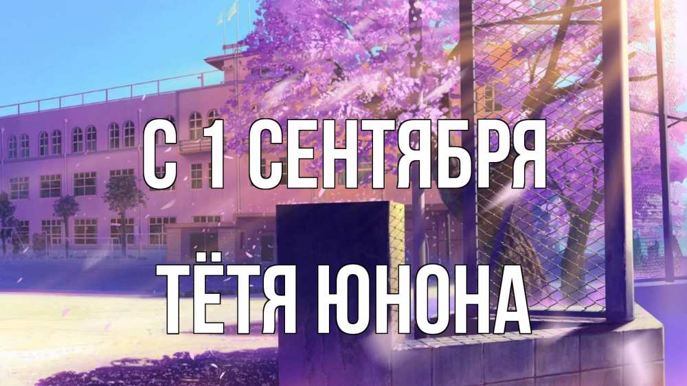 Открытка на каждый день с именем, Тётя-Юнона С 1 сентября 1 сентября Прикольная открытка с пожеланием онлайн скачать бесплатно 