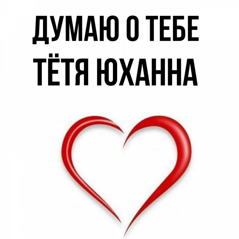 Открытка на каждый день с именем, Тётя-Юханна Думаю о тебе для возлюбленной Прикольная открытка с пожеланием онлайн скачать бесплатно 