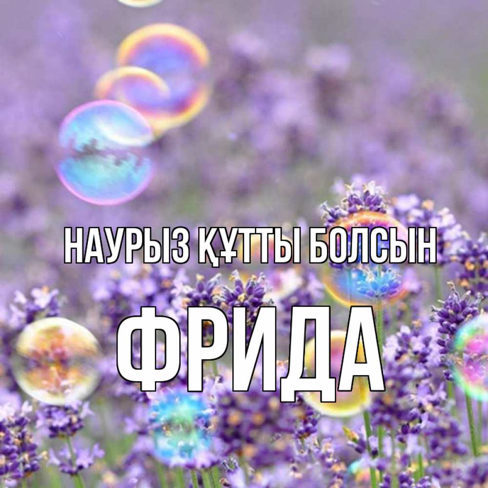 Открытка на каждый день с именем, Фрида Наурыз құтты болсын цветы Прикольная открытка с пожеланием онлайн скачать бесплатно 