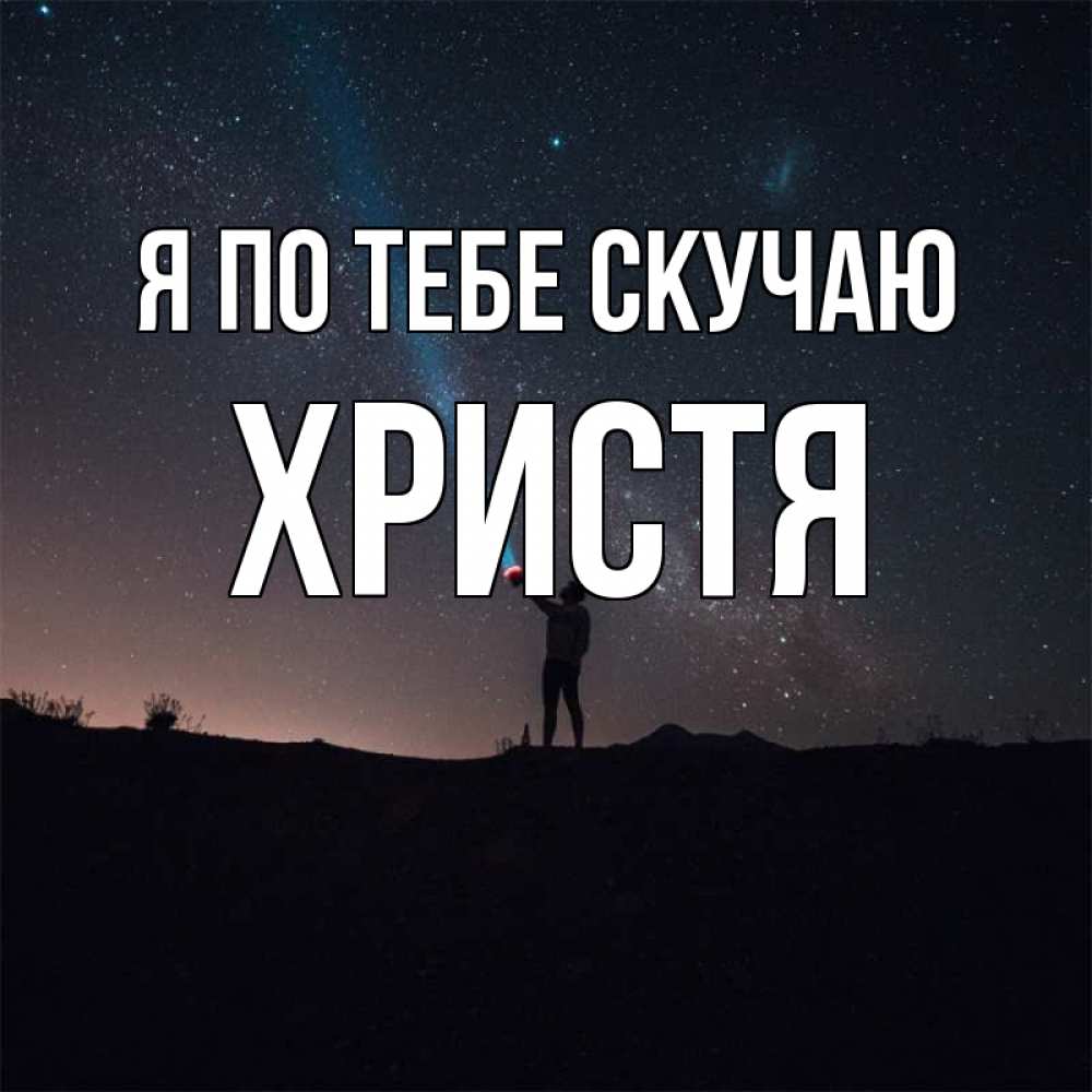 Открытка на каждый день с именем, Христя Я по тебе скучаю звезды и луч света Прикольная открытка с пожеланием онлайн скачать бесплатно 