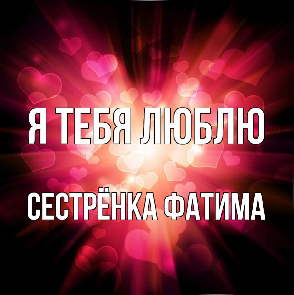 Открытка на каждый день с именем, Сестрёнка-Фатима Я тебя люблю рамочка 1 Прикольная открытка с пожеланием онлайн скачать бесплатно 
