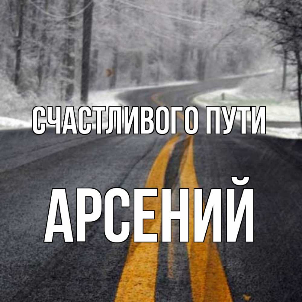 Открытка на каждый день с именем, Арсений Счастливого пути хорошего вам путешествия Прикольная открытка с пожеланием онлайн скачать бесплатно 