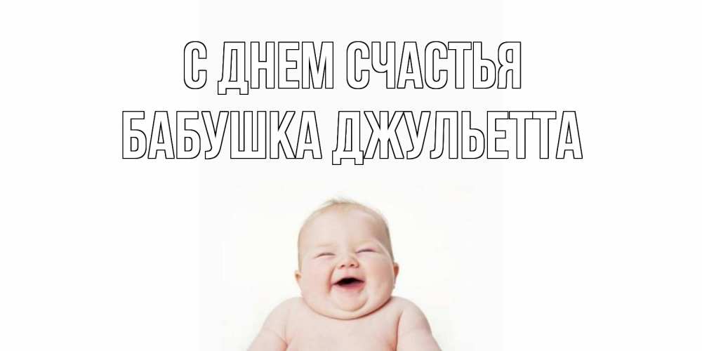Открытка на каждый день с именем, Бабушка-Джульетта С днем счастья ребенок Прикольная открытка с пожеланием онлайн скачать бесплатно 