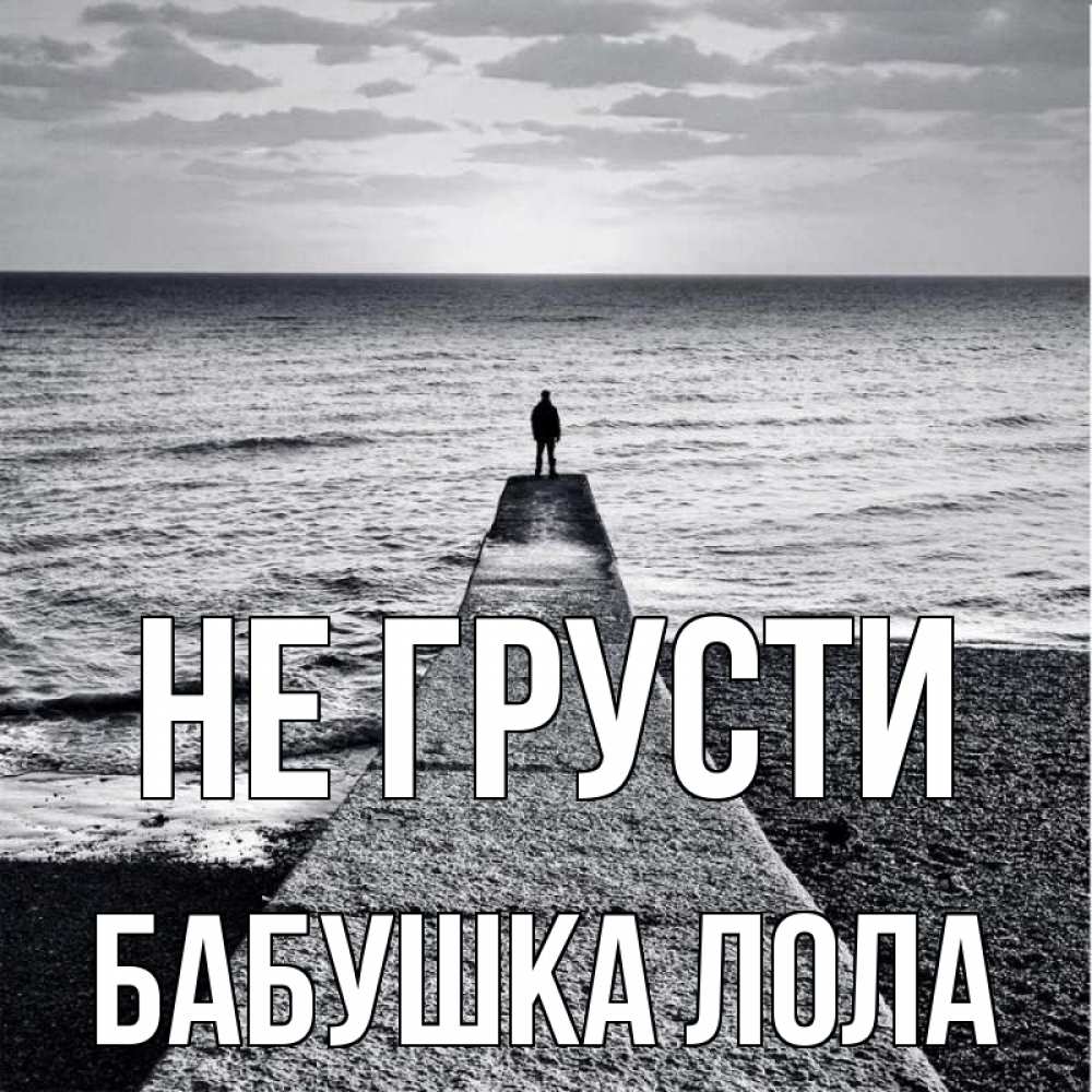 Открытка на каждый день с именем, Бабушка-Лола Не грусти море Прикольная открытка с пожеланием онлайн скачать бесплатно 