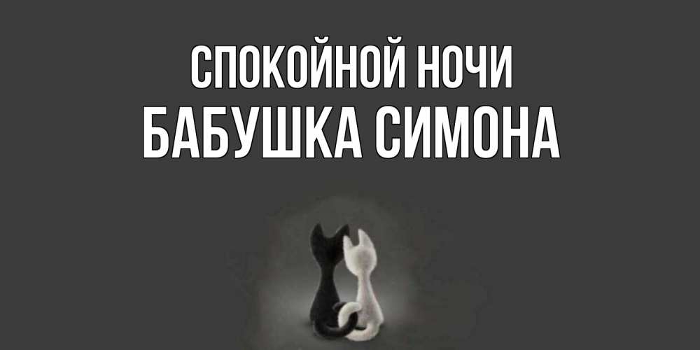 Открытка на каждый день с именем, Бабушка-Симона Спокойной ночи коты Прикольная открытка с пожеланием онлайн скачать бесплатно 