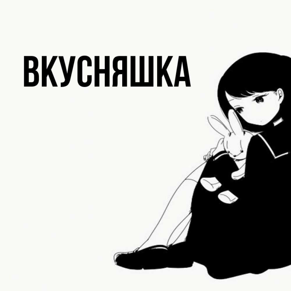 Открытка на каждый день с именем, Вкусняшка Главная чернобелая картнка Прикольная открытка с пожеланием онлайн скачать бесплатно 