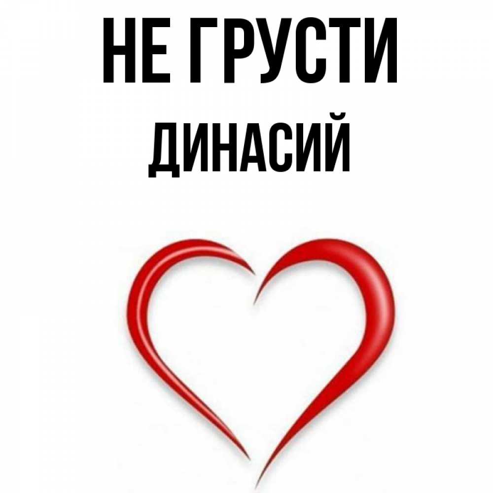Открытка на каждый день с именем, Динасий Не грусти для любимой Прикольная открытка с пожеланием онлайн скачать бесплатно 