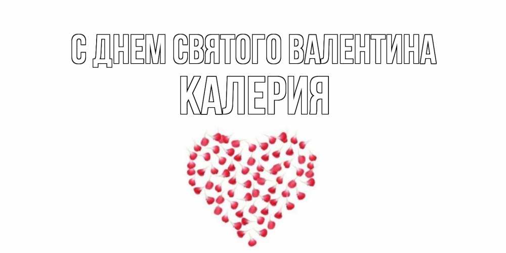 Открытка на каждый день с именем, Калерия С днем Святого Валентина сердечко для любимой Прикольная открытка с пожеланием онлайн скачать бесплатно 