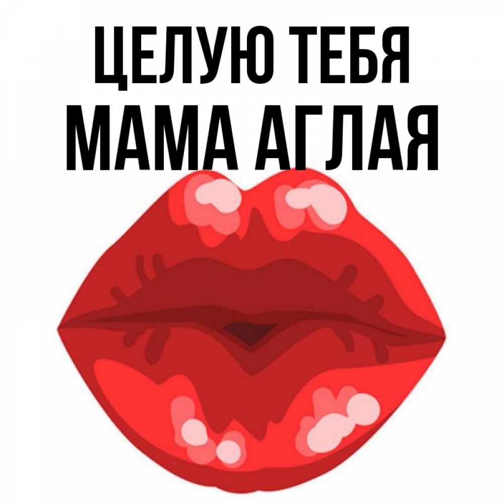 Открытка на каждый день с именем, Мама-Аглая Целую тебя отправить открытку с поцелуем бесплатно и скачать для парня Прикольная открытка с пожеланием онлайн скачать бесплатно 