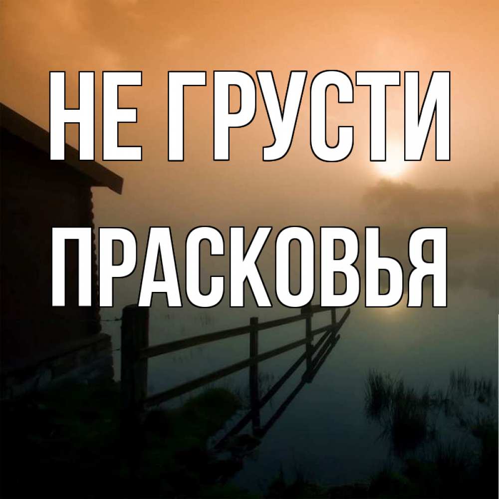 Открытка на каждый день с именем, Прасковья Не грусти дом у озера Прикольная открытка с пожеланием онлайн скачать бесплатно 
