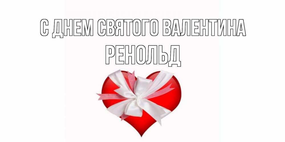 Открытка на каждый день с именем, Ренольд С днем Святого Валентина сердечко на 14 февраля  для моей девушки подписать именем Прикольная открытка с пожеланием онлайн скачать бесплатно 