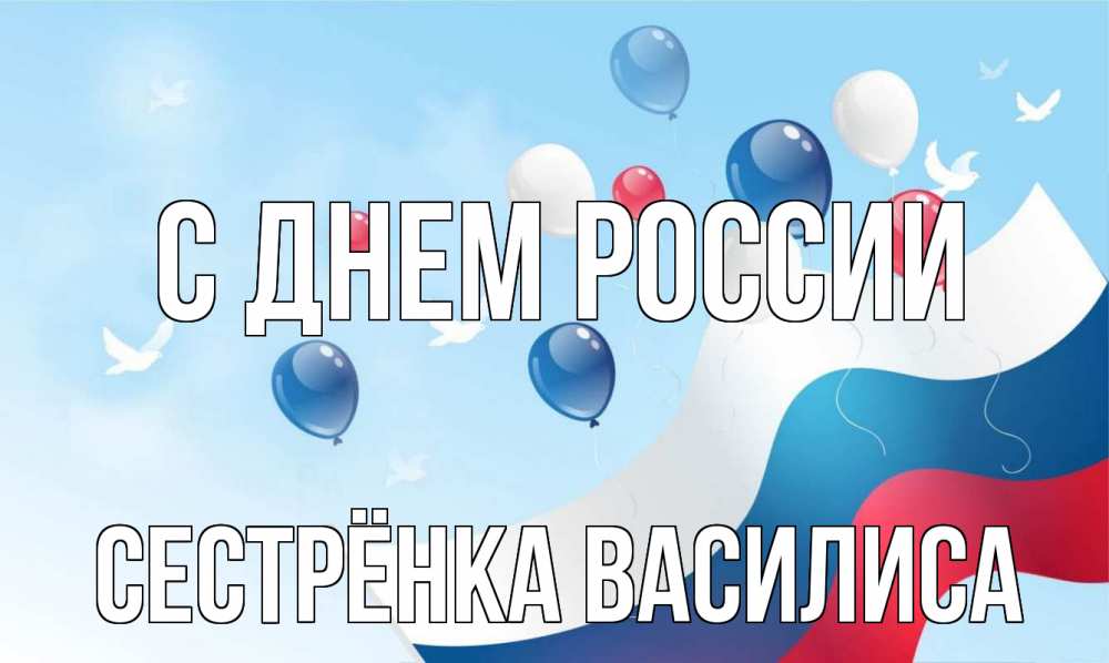 Открытка на каждый день с именем, Сестрёнка-Василиса С днем россии С днем России Прикольная открытка с пожеланием онлайн скачать бесплатно 