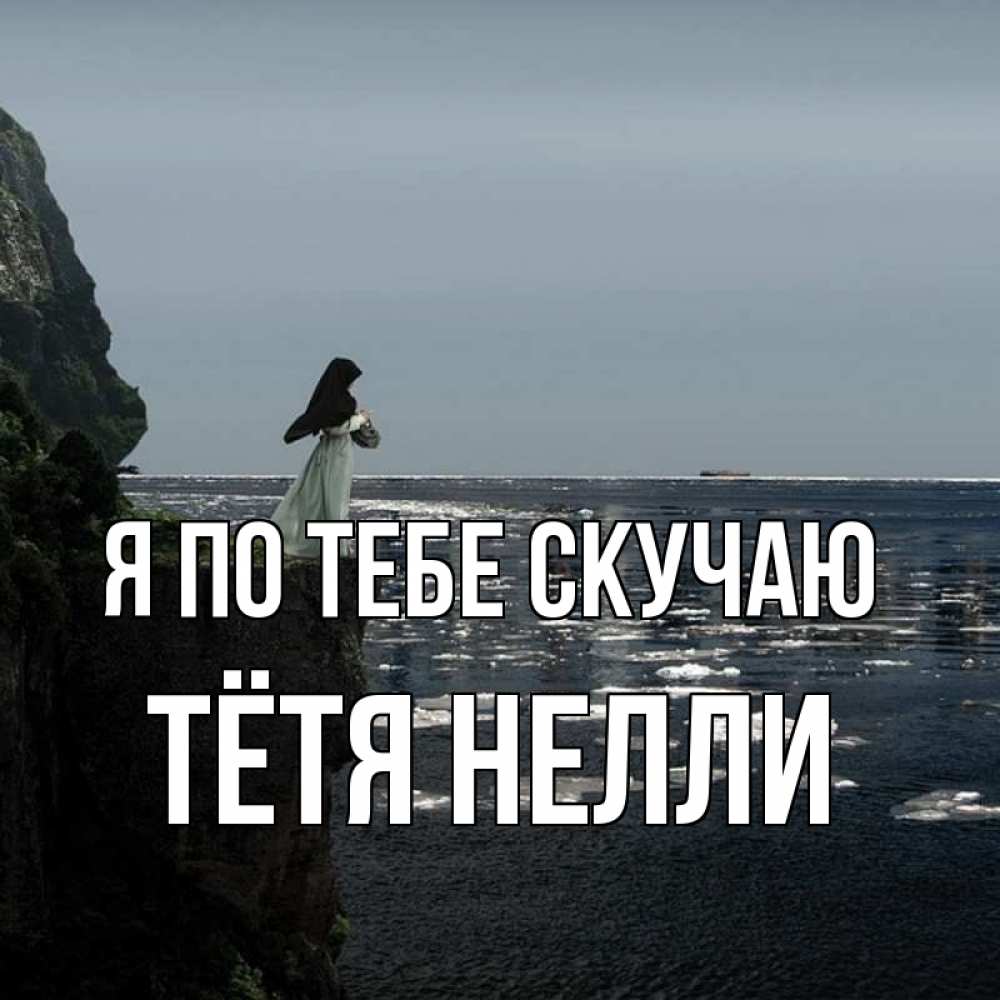 Открытка на каждый день с именем, Тётя-Нелли Я по тебе скучаю жду тебя или в монастырь Прикольная открытка с пожеланием онлайн скачать бесплатно 