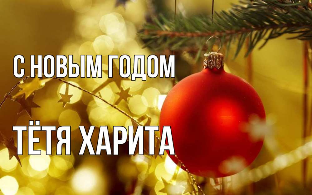 Открытка на каждый день с именем, Тётя-Харита С новым годом новый год, новогодняя игрушка Прикольная открытка с пожеланием онлайн скачать бесплатно 