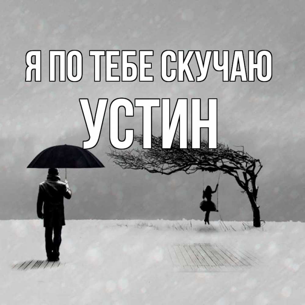Открытка на каждый день с именем, Устин Я по тебе скучаю мужчина с зонтом Прикольная открытка с пожеланием онлайн скачать бесплатно 