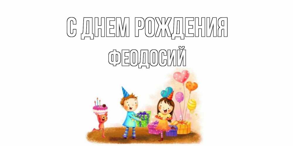 Открытка на каждый день с именем, Феодосий С днем рождения дети, подарки Прикольная открытка с пожеланием онлайн скачать бесплатно 