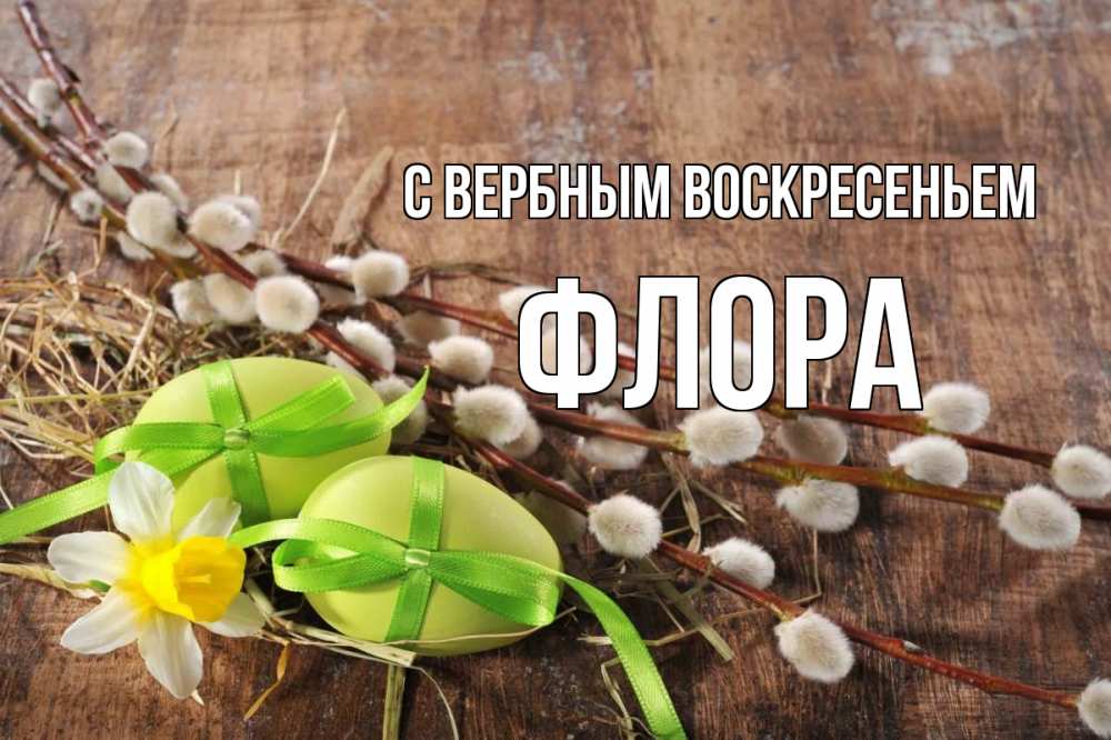 Открытка на каждый день с именем, Флора С вербным воскресеньем верба Прикольная открытка с пожеланием онлайн скачать бесплатно 