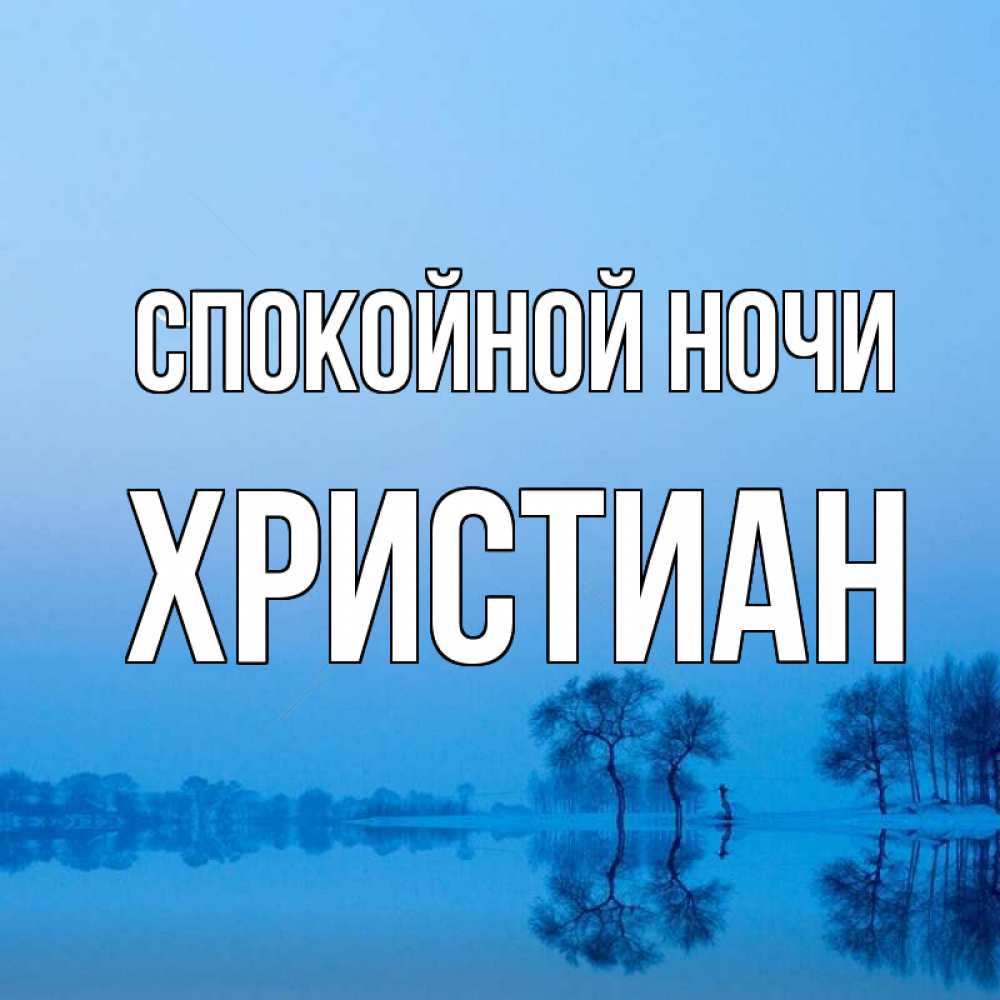 Открытка на каждый день с именем, Христиан Спокойной ночи весна Прикольная открытка с пожеланием онлайн скачать бесплатно 