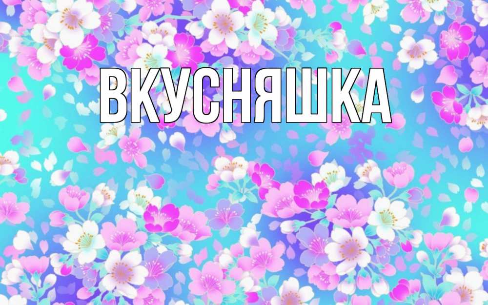 Открытка на каждый день с именем, Вкусняшка Главная открытка с заливкой Прикольная открытка с пожеланием онлайн скачать бесплатно 