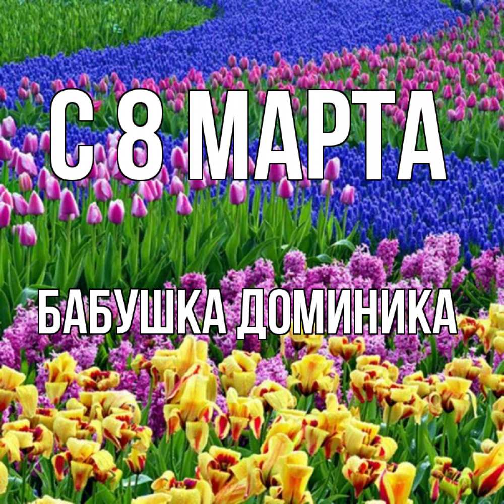 Открытка на каждый день с именем, Бабушка-Доминика С 8 марта цветы Прикольная открытка с пожеланием онлайн скачать бесплатно 