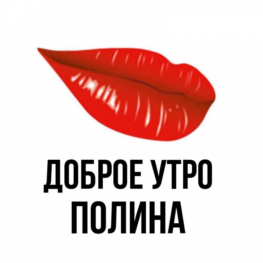 Открытка на каждый день с именем, полина Доброе утро утрешний поцелуй Прикольная открытка с пожеланием онлайн скачать бесплатно 