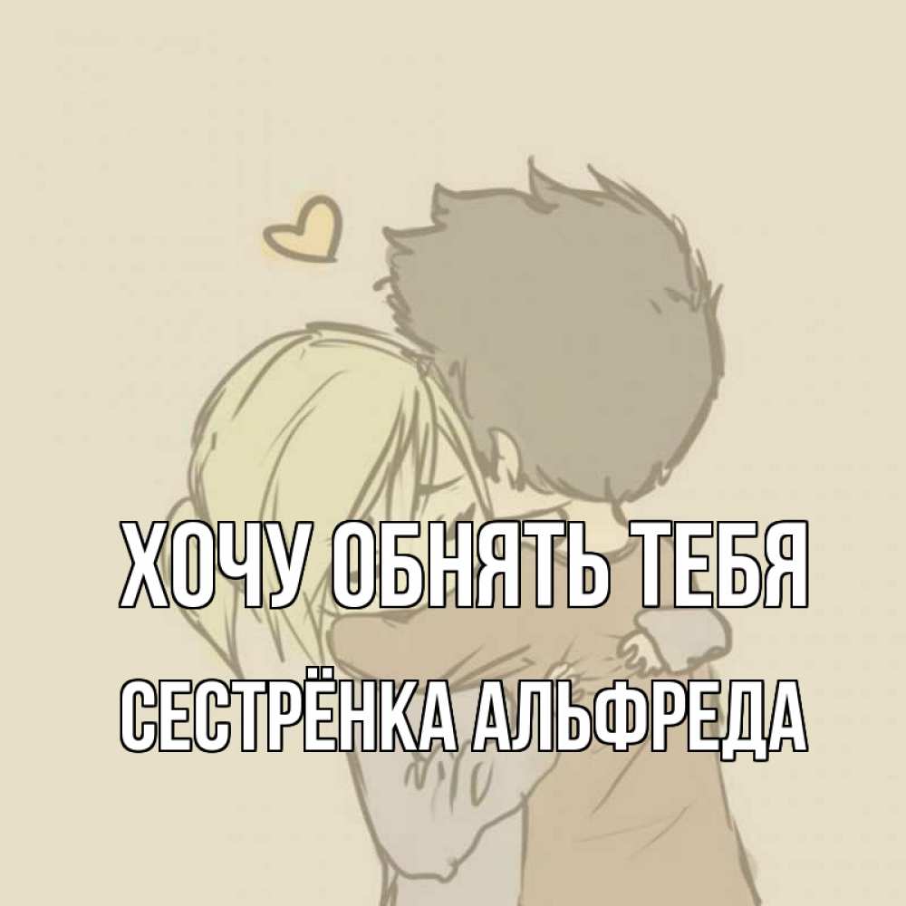 Открытка на каждый день с именем, Сестрёнка-Альфреда Хочу обнять тебя с сердечком рисунок Прикольная открытка с пожеланием онлайн скачать бесплатно 