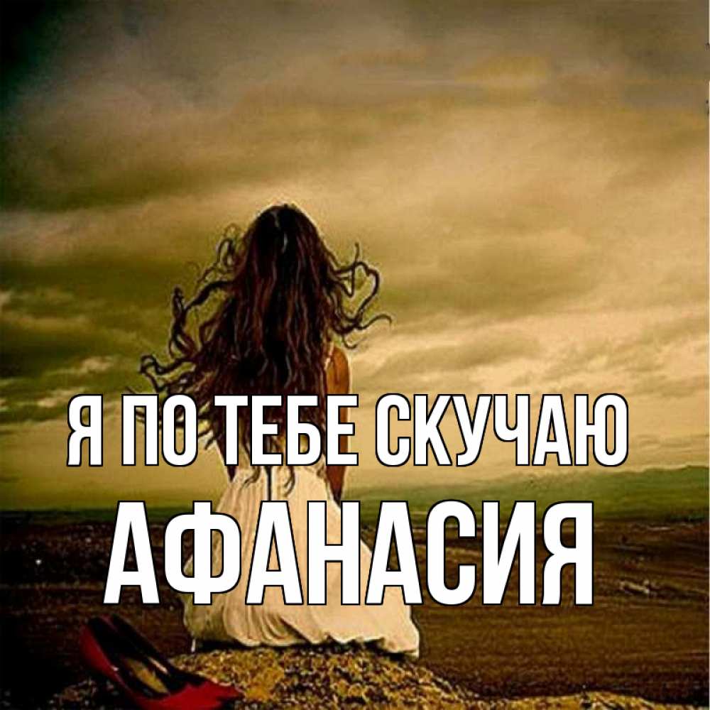 Открытка на каждый день с именем, Афанасия Я по тебе скучаю возвращайся Прикольная открытка с пожеланием онлайн скачать бесплатно 
