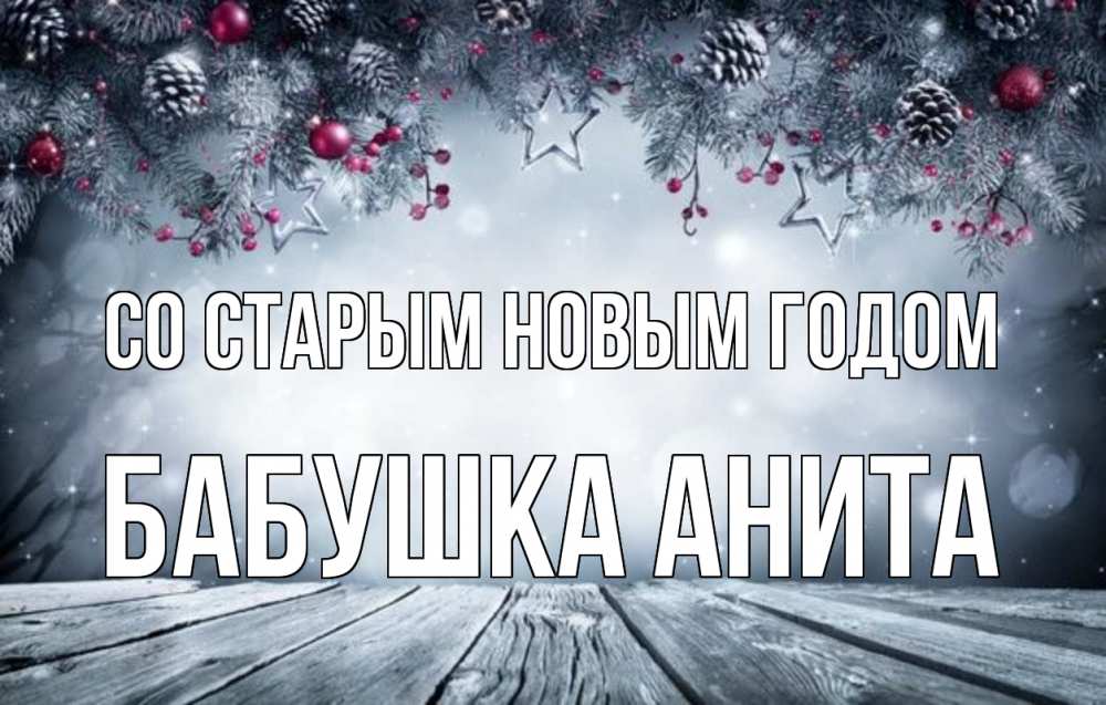 Открытка на каждый день с именем, Бабушка-Анита Со старым новым годом старый новый год Прикольная открытка с пожеланием онлайн скачать бесплатно 