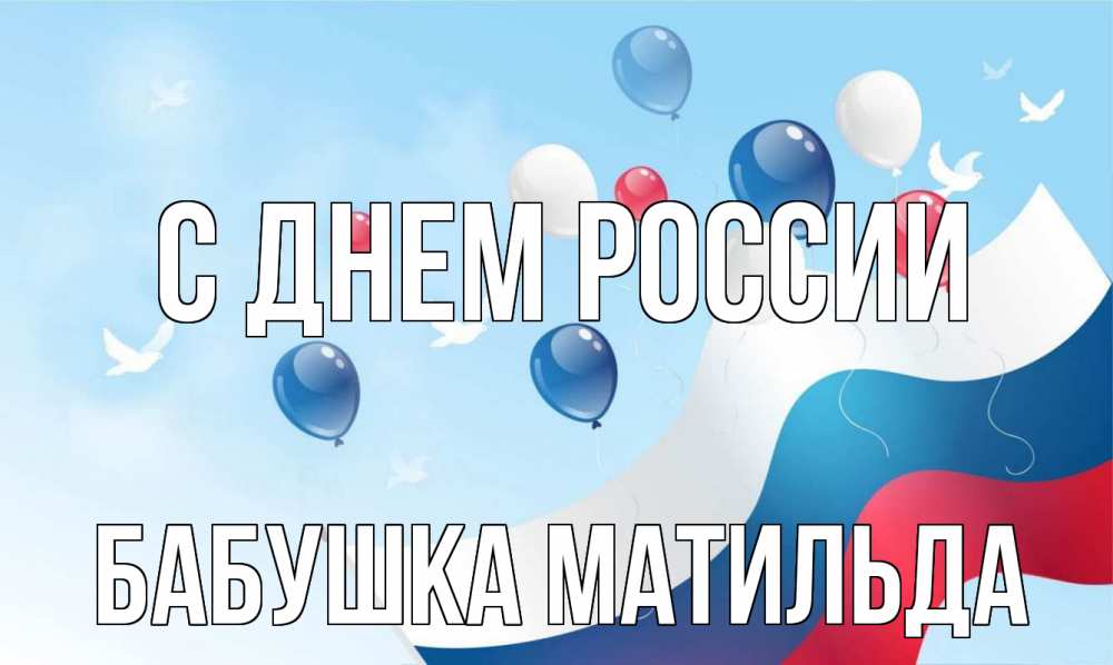 Открытка на каждый день с именем, Бабушка-Матильда С днем россии С днем России Прикольная открытка с пожеланием онлайн скачать бесплатно 