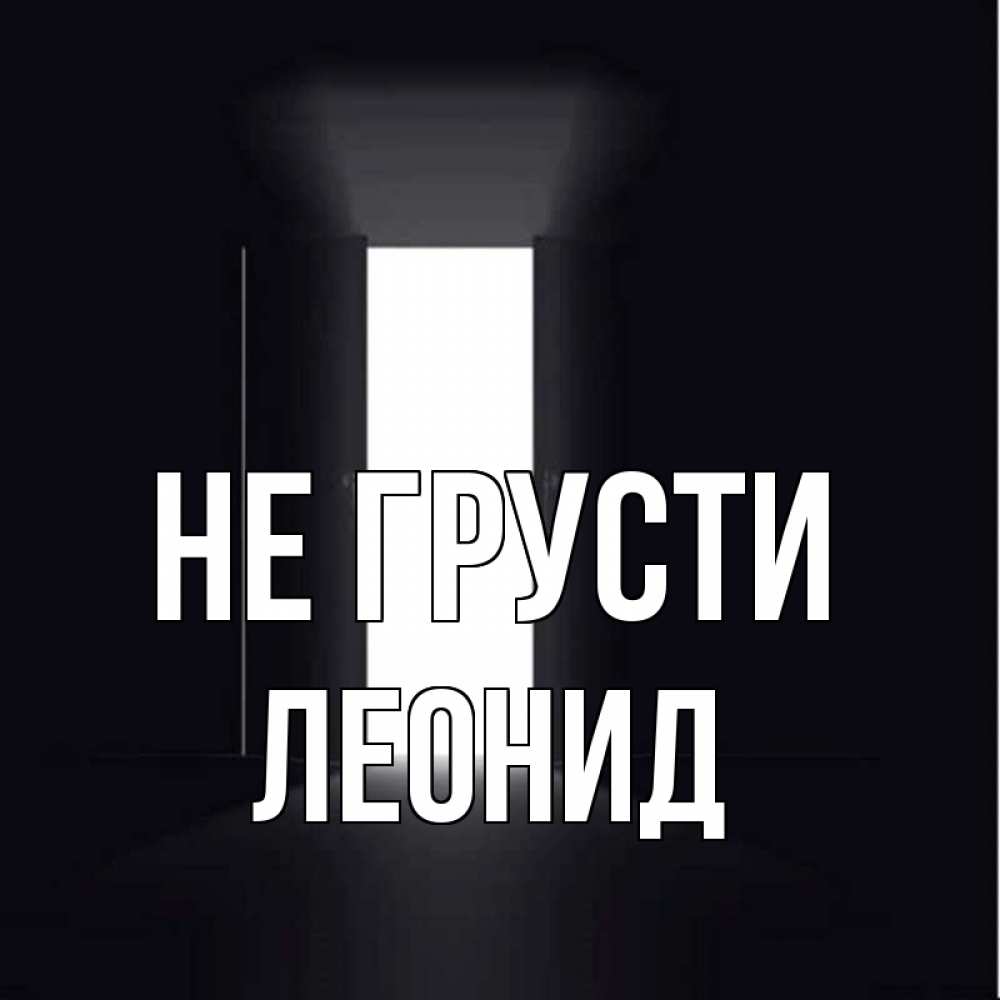Открытка на каждый день с именем, Леонид Не грусти открытая дверь Прикольная открытка с пожеланием онлайн скачать бесплатно 