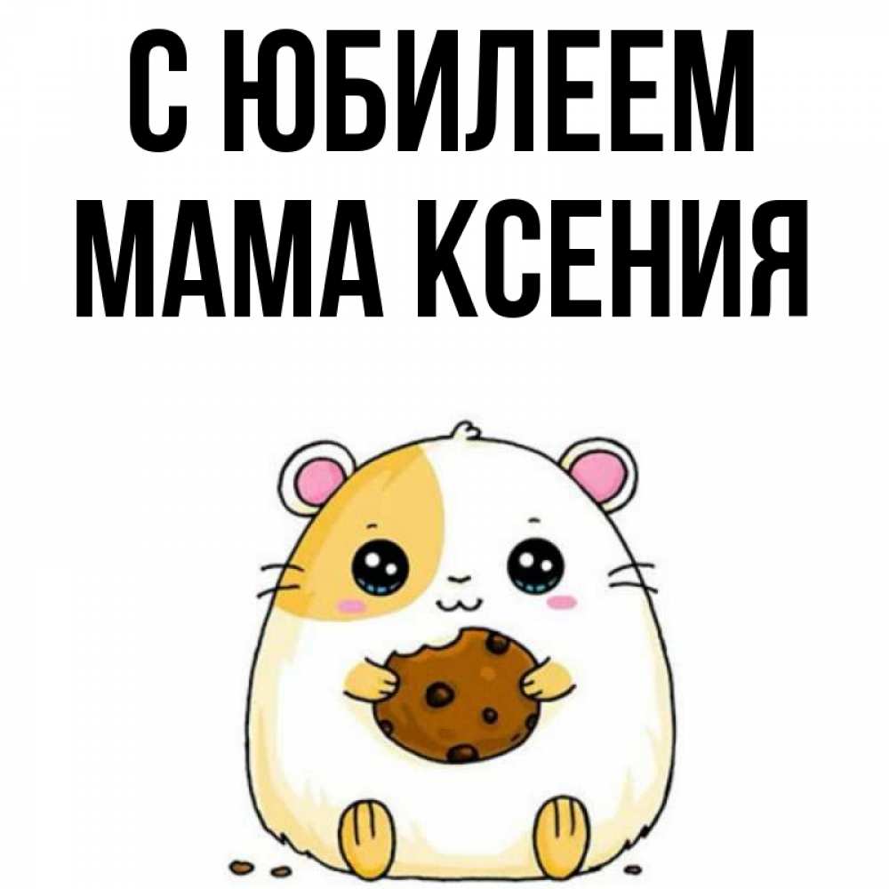 Открытка на каждый день с именем, Мама-Ксения С юбилеем с днюхой Прикольная открытка с пожеланием онлайн скачать бесплатно 